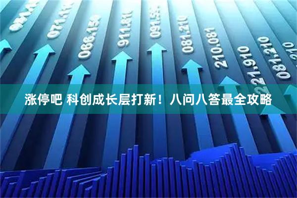 涨停吧 科创成长层打新！八问八答最全攻略