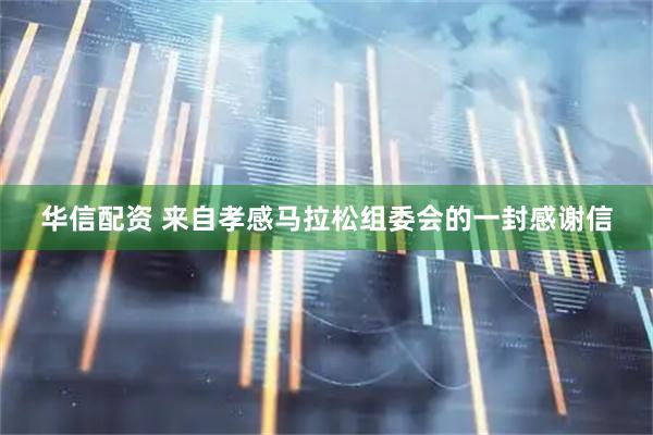 华信配资 来自孝感马拉松组委会的一封感谢信